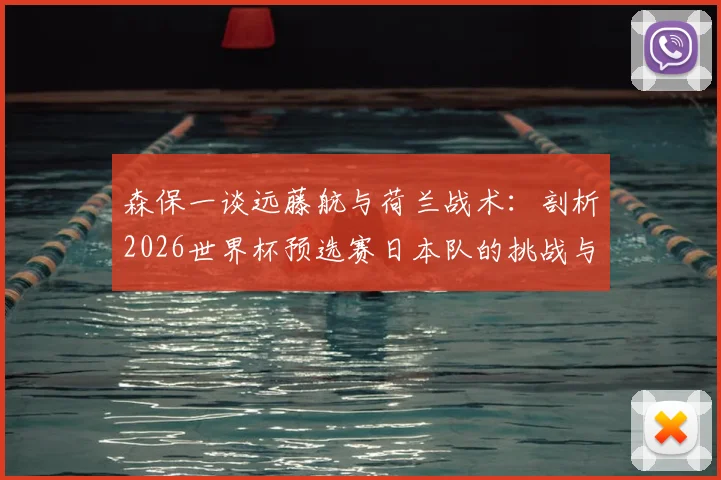 森保一谈远藤航与荷兰战术:剖析2026世界杯预选赛日本队的挑战与应对