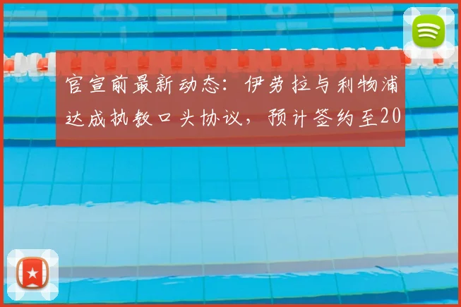 官宣前最新动态：伊劳拉与利物浦达成执教口头协议，预计签约至2026年