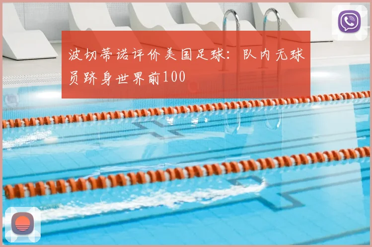 波切蒂诺评价美国足球:队内无球员跻身世界前100