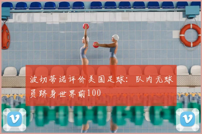 波切蒂诺评价美国足球：队内无球员跻身世界前100